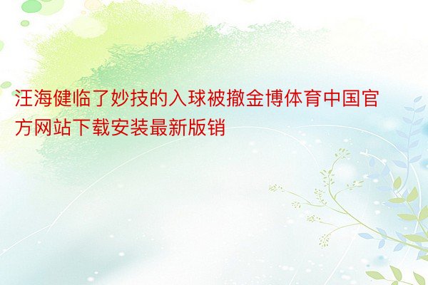 汪海健临了妙技的入球被撤金博体育中国官方网站下载安装最新版销